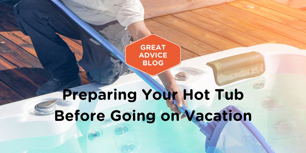 Preparing Your Hot Tub Before Going on Vacation